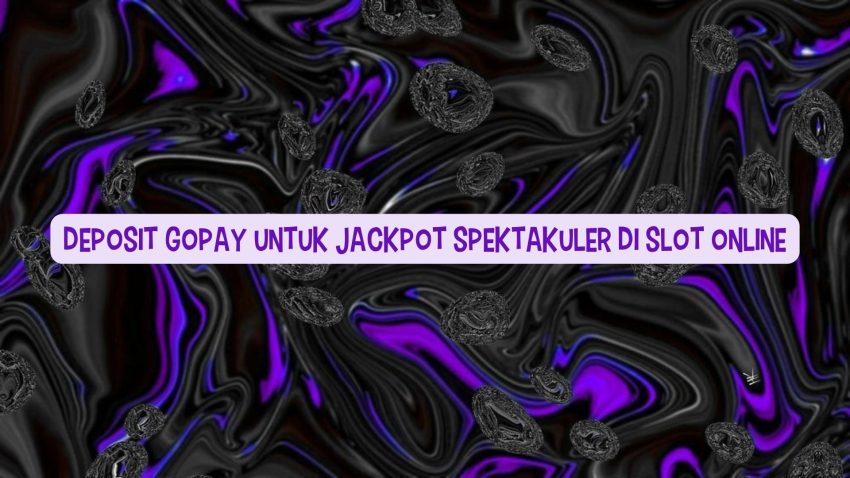 Deposit Gopay Untuk Jackpot Spektakuler di Game Online